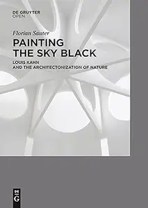 Painting the Sky Black: Louis Kahn and the Architectonization of Nature