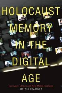 Holocaust Memory in the Digital Age: Survivors’ Stories and New Media Practices