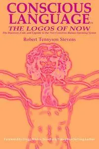 Conscious Language: The Logos of Now ~ The Discovery, Code, and Upgrade To Our New Conscious Human Operating System