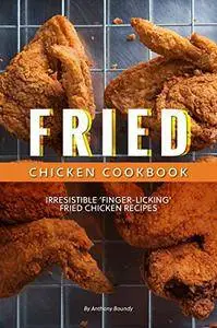 Fried Chicken Cookbook: Irresistible ‘Finger-Licking’ Fried Chicken recipes