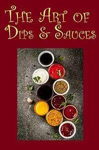 The Art of Dips & Sauces