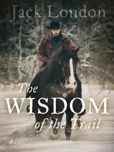 «The Wisdom of the Trail» by Jack London