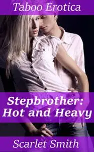 «Stepbrother: Hot and Heavy» by Scarlet Smith