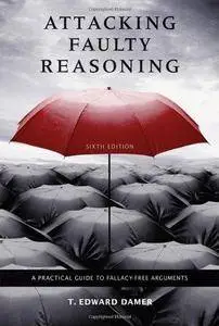 Attacking Faulty Reasoning: A Practical Guide to Fallacy-free Arguments (Repost)