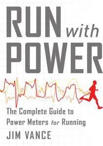 Run with Power: The Complete Guide to Power Meters for Running