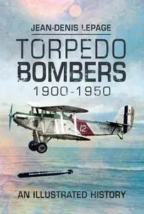 Torpedo Bombers 1900–1950: An Illustrated History