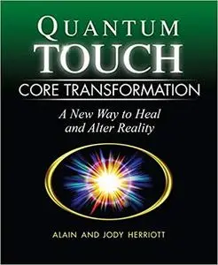 Quantum-Touch Core Transformation: A New Way to Heal and Alter Reality