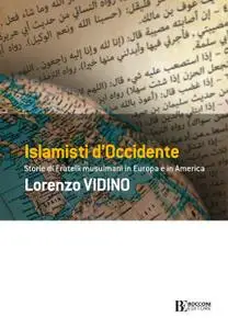 Lorenzo Vidino - Islamisti di Occidente. Storie di Fratelli Musulmani in Europa e in America
