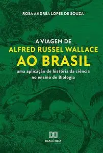«A viagem de Alfred Russel Wallace ao Brasil» by ROSA ANDREA LOPES DE SOUZA