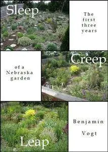 Sleep, Creep, Leap: The First Three Years of a Nebraska Garden