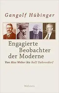 Engagierte Beobachter der Moderne: Von Max Weber bis Ralf Dahrendorf
