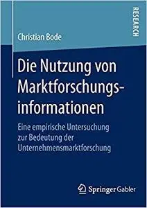 Die Nutzung von Marktforschungsinformationen: Eine empirische Untersuchung zur Bedeutung der Unternehmensmarktforschung