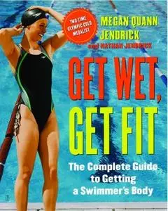 «Get Wet, Get Fit: The Complete Guide to Getting a Swimmer's Body» by Megan Quann Jendrick,Nathan Jendrick