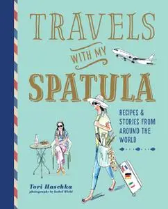 Travels with My Spatula: Recipes & stories from around the world