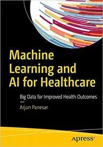 Machine Learning and AI for Healthcare: Big Data for Improved Health Outcomes (repost)
