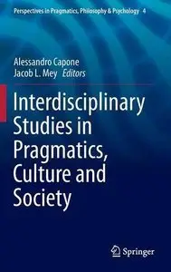 Interdisciplinary Studies in Pragmatics, Culture and Society (Perspectives in Pragmatics, Philosophy & Psychology) (Repost)