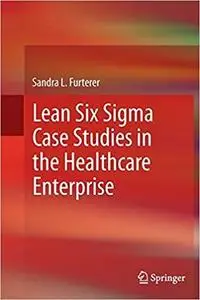 Lean Six Sigma Case Studies in the Healthcare Enterprise