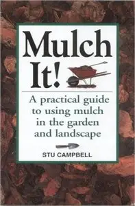 Mulch It!: A Practical Guide to Using Mulch in the Garden and Landscape (repost)