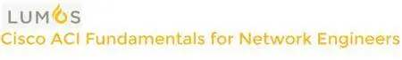 Lumos - Cisco ACI Fundamentals for Network Engineers