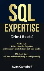 SQL Expertise: Master SQL: A Comprehensive Beginners and Interactive Guide to Learn SQL from Scratch, SQL Made Easy