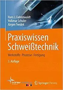 Praxiswissen Schweißtechnik: Werkstoffe, Prozesse, Fertigung, 5.Auflage