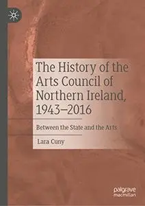 The History of the Arts Council of Northern Ireland, 1943–2016: Between the State and the Arts