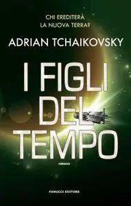 Adrian Tchaikovsky - I figli del tempo