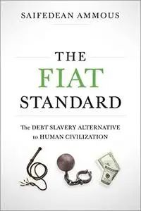 The Fiat Standard: The Debt Slavery Alternative to Human Civilization