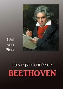 Carl Von Pidoll, "La vie passionnée de Beethoven"