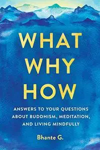 What, Why, How: Answers to Your Questions About Buddhism, Meditation, and Living Mindfully (Repost)