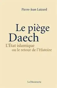 Pierre-Jean Luizard, "Le piège Daech : L’État islamique ou le retour de l’Histoire"