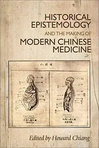 Historical Epistemology and the Making of Modern Chinese Medicine