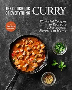 The Cookbook of Everything Curry: Flavorful Recipes to Recreate a Restaurant Favorite at Home