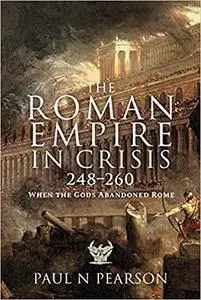 The Roman Empire in Crisis, 248–260: When the Gods Abandoned Rome