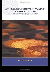 Complex Responsive Processes in Organizations: Learning and Knowledge Creation (Complexity and Emergence in Organizations)