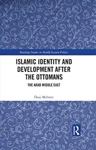 Islamic Identity and Development after the Ottomans: The Arab Middle East