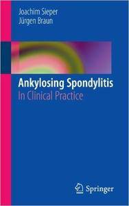 Joachim Sieper, Jurgen Braun - Ankylosing Spondylitis: In Clinical Practice by Joachim Sieper