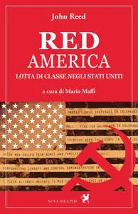 Red America. Lotta di classe negli Stati Uniti - John Reed
