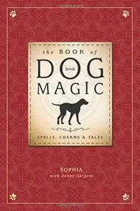 The Book of Dog Magic: Spells, Charms & Tales