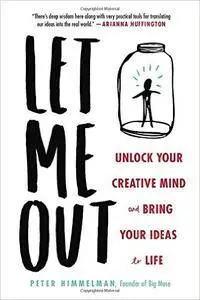 Let Me Out: Unlock Your Creative Mind and Bring Your Ideas to Life