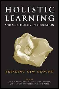 Holistic Learning And Spirituality In Education: Breaking New Ground