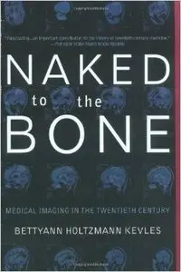 Naked To The Bone: Medical Imaging In The Twentieth Century