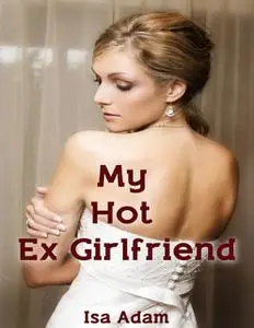 «My Hot Ex Girlfriend» by Isa Adam