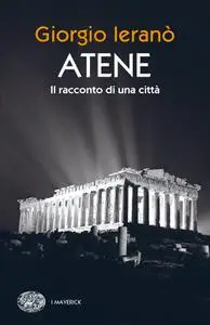 Giorgio Ieranò - Atene. Il racconto di una città