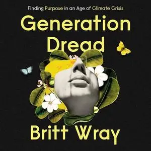 Generation Dread: Finding Purpose in an Age of Climate Crisis [Audiobook]