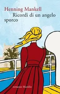 Henning Mankell - Ricordi di un angelo sporco (Repost)