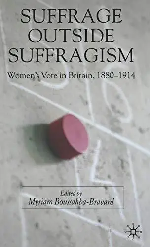 Suffrage outside Suffragism: Women's Vote in Britain, 1880-1914