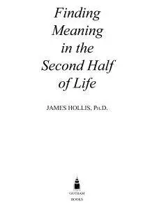 Finding Meaning in the Second Half of Life: How to Finally, Really Grow Up