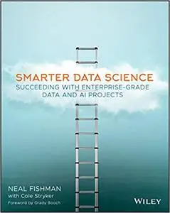 Smarter Data Science: Succeeding with Enterprise-Grade Data and AI Projects