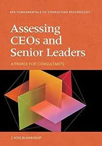 Assessing CEOs and Senior Leaders: A Primer for Consultants (Fundamentals of Consulting Psychology Series)